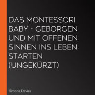 Das Montessori Baby - Geborgen und mit offenen Sinnen ins Leben starten (Ungekürzt)