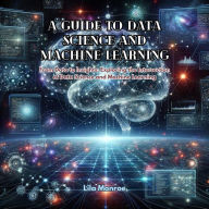 A Guide to Data Science and Machine Learning: From Data to Insights: Exploring the Intersection of Data Science and Machine Learning