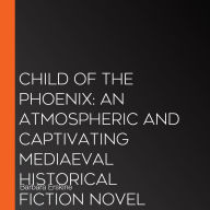 Child of the Phoenix: An atmospheric and captivating mediaeval historical fiction novel that will have you racing through the pages!