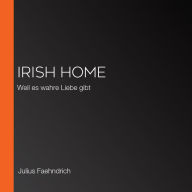 Irish Home: Weil es wahre Liebe gibt