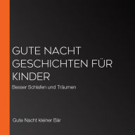 Gute Nacht Geschichten für Kinder: Besser Schlafen und Träumen