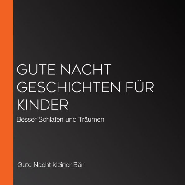 Gute Nacht Geschichten für Kinder: Besser Schlafen und Träumen