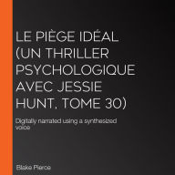 Le Piège Idéal (Un thriller psychologique avec Jessie Hunt, tome 30): Digitally narrated using a synthesized voice