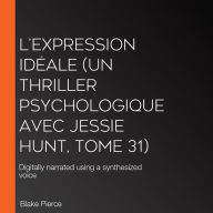 L'Expression Idéale (Un thriller psychologique avec Jessie Hunt, tome 31): Digitally narrated using a synthesized voice
