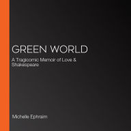 Green World: A Tragicomic Memoir of Love & Shakespeare