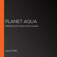 Planet Aqua: Rethinking Our Home in the Universe
