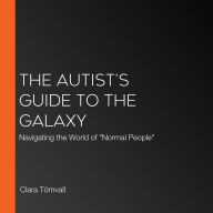 The Autist's Guide to the Galaxy: Navigating the World of 