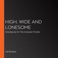 High, Wide and Lonesome: Growing Up On The Colorado Frontier