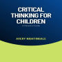 Critical Thinking for Children: A Parent's Guide