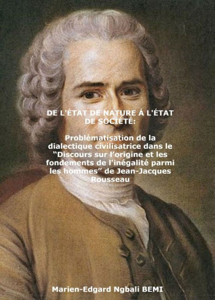 DE L'ÉTAT DE NATURE À L'ÉTAT DE SOCIÉTÉ Problématisation de la dialectique civilisatrice dans le “Discours sur l'origine et les fondements de l'inégalité parmi les hommes” de Jean-Jacques Rousseau