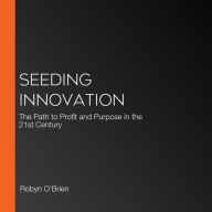 Seeding Innovation: The Path to Profit and Purpose in the 21st Century