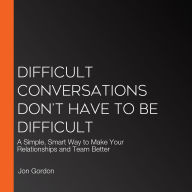 Difficult Conversations Don't Have to Be Difficult