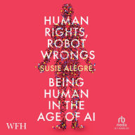 Human Rights, Robot Wrongs: Being Human in the Age of AI