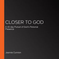 Closer to God: A 40-day Pursuit of God's Personal Presence