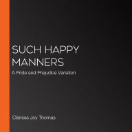 Such Happy Manners: A Pride and Prejudice Variation