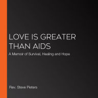 Love is Greater Than AIDS: A Memoir of Survival, Healing and Hope