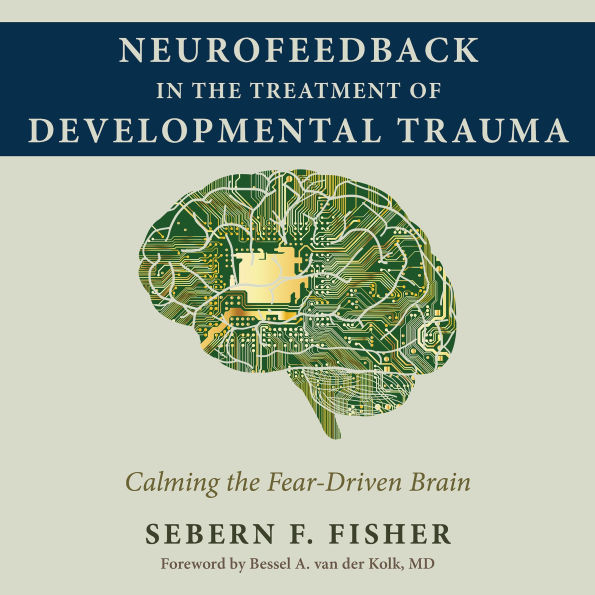 Neurofeedback in the Treatment of Developmental Trauma: Calming the Fear-Driven Brain