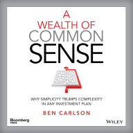 A Wealth of Common Sense: Why Simplicity Trumps Complexity in Any Investment Plan