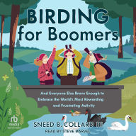 Birding for Boomers: And Everyone Else Brave Enough to Embrace the World's Most Rewarding and Frustrating Activity