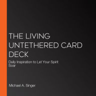 The Living Untethered Card Deck: Daily Inspiration to Let Your Spirit Soar