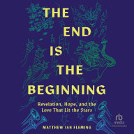 The End Is The Beginning: Revelation, Hope, and the Love That Lit the Stars