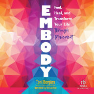 Embody: Feel, Heal, and Transform Your Life Through Movement