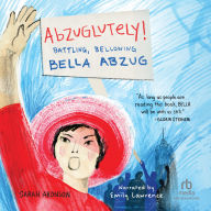 Abzuglutely!: Battling, Bellowing Bella Abzug