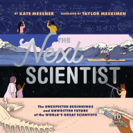 The Next Scientist: The Unexpected Beginnings and Unwritten Future of the World's Great Scientists