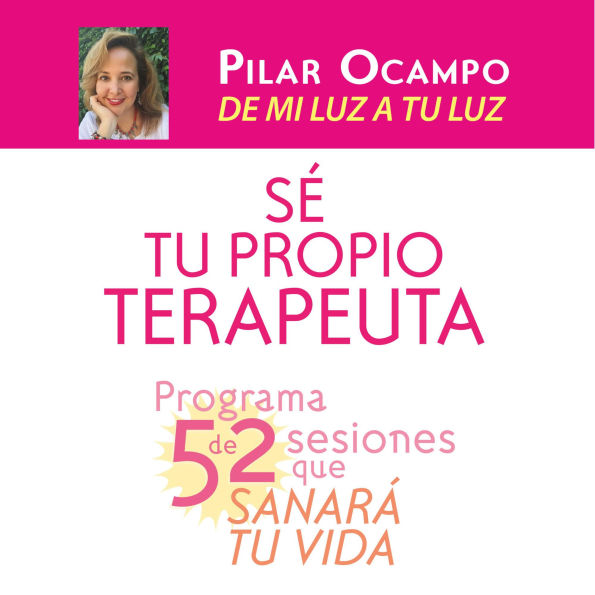 Sé tu propio terapeuta. Programa de 52 sesiones que sanará tu vida