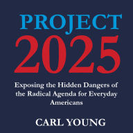 Project 2025: Exposing the Hidden Dangers of the Radical Agenda for Everyday Americans