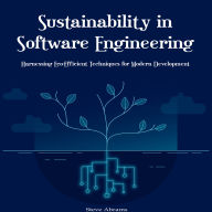 Sustainability in Software Engineering: Harnessing Eco-Efficient Techniques for Modern Development