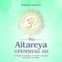 The Aitareya Upanishad 101: an original translation, in modern language, made plain and simple