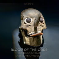 Blood of The Gods: From Religion to Human Sacrifice And Cannibalism