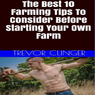 The Best 10 Farming Tips To Consider Before Starting Your Own Farm