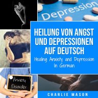 Heilung von Angst und Depressionen Auf Deutsch/ Healing Anxiety and Depression In German