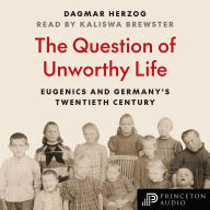 The Question of Unworthy Life: Eugenics and Germany's Twentieth Century