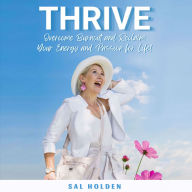 Thrive: Overcome Burnout and Reclaim Your Energy and Passion for Life!