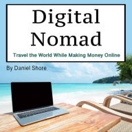 Digital Nomad: Travel the World While Making Money Online