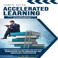 Accelerated Learning: Become a Super Learner Learn Speed Reading and Advanced Memorization (Proven Advanced Strategies for Effective Memorization, Better Organization, and Unbreakable Concentration)