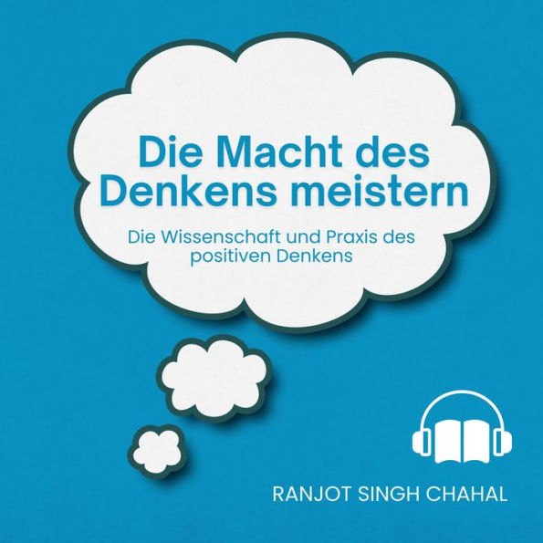 Die Macht des Denkens meistern: Die Wissenschaft und Praxis des positiven Denkens