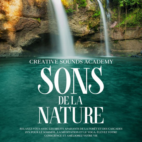 Sons de la Nature: Relaxez-Vous avec les Bruits Apaisants de la Forêt et des Cascades Zen pour le Sommeil, la Méditation et le Yoga. Élevez Votre Conscience et Améliorez Votre Vie