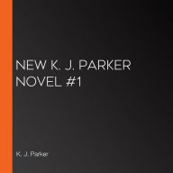 New K. J. Parker Novel #1