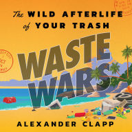 Waste Wars: The Wild Afterlife of Your Trash