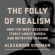 The Folly of Realism: How the West Deceived Itself About Russia and Betrayed Ukraine