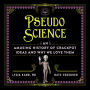 Pseudoscience: An Amusing History of Crackpot Ideas and Why We Love Them