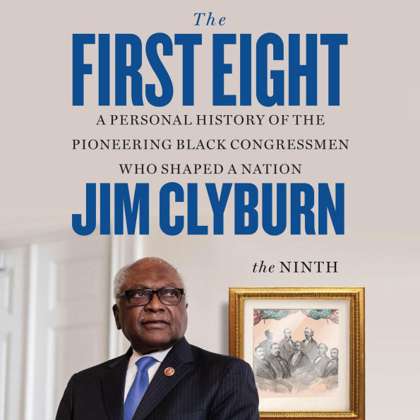 The First Eight: A Personal History of the Pioneering Black Congressmen Who Shaped a Nation