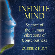 Infinite Mind: Science of the Human Vibrations of Consciousness