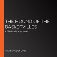 The Hound of the Baskervilles: A Sherlock Holmes Novel