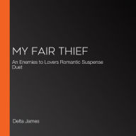 My Fair Thief: An Enemies to Lovers Romantic Suspense Duet