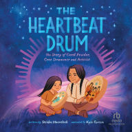 The Heartbeat Drum: The Story of Carol Powder, Cree Drummer and Activist (A Picture Book)